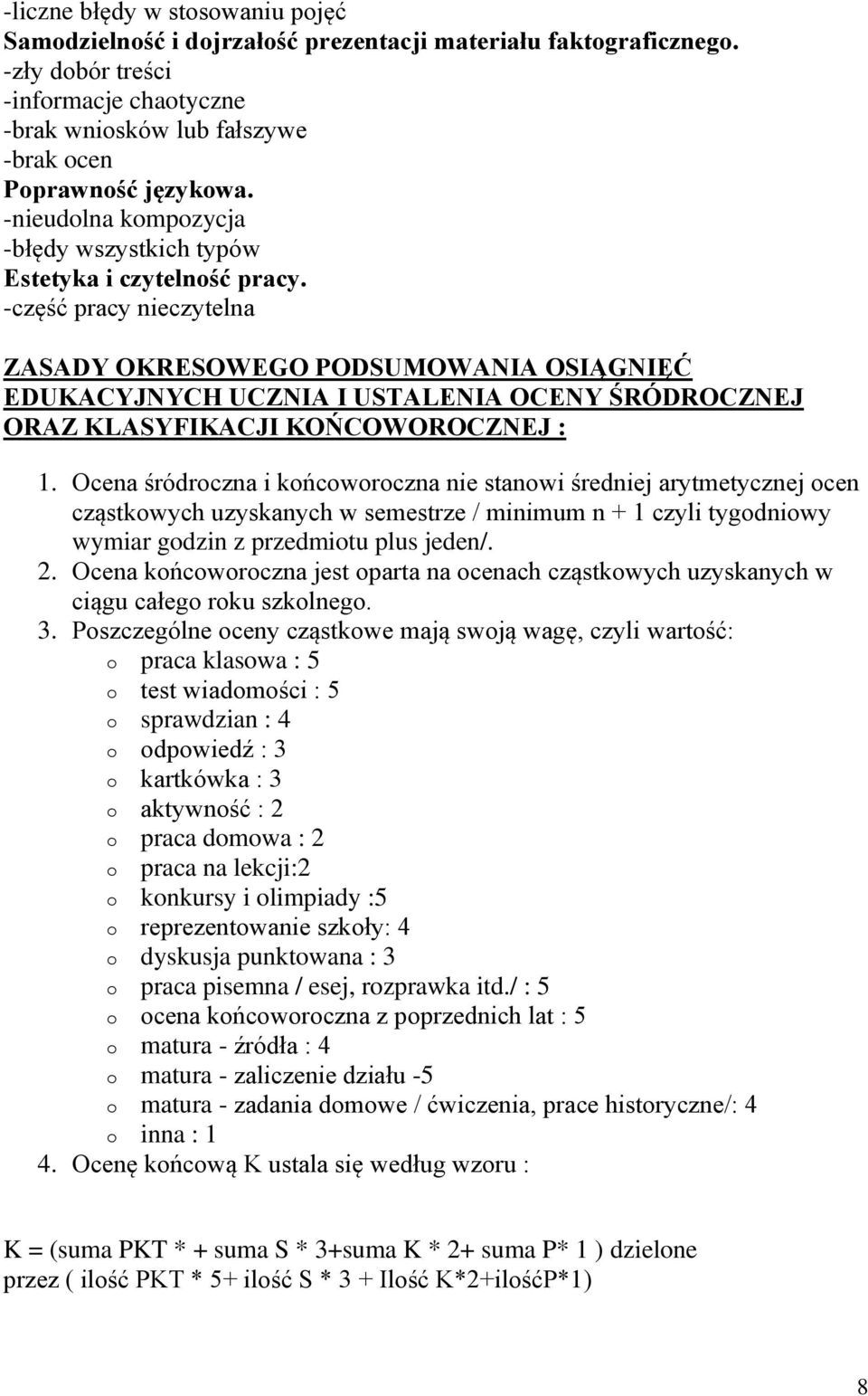 Ocena śródroczna i końcoworoczna nie stanowi średniej arytmetycznej ocen cząstkowych uzyskanych w semestrze / minimum n + 1 czyli tygodniowy wymiar godzin z przedmiotu plus jeden/. 2.