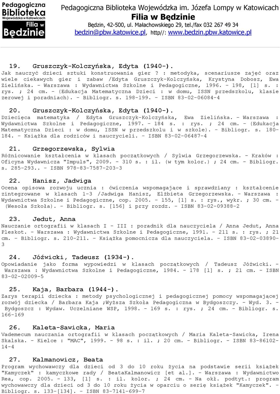; 24 cm. - (Edukacja Matematyczna Dzieci : w domu, ISSN przedszkolu, klasie zerowej i poradniach). - Bibliogr. s. 198-199. - ISBN 83-02-06084-4 20. Gruszczyk-Kolczyńska, Edyta (1940-).