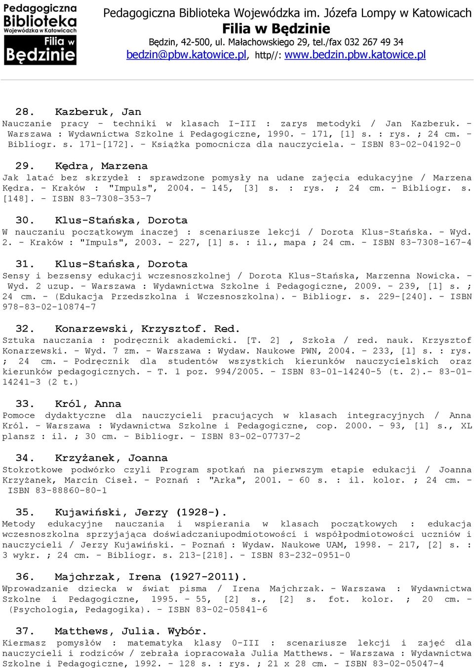 - 145, [3] s. : rys. ; 24 cm. - Bibliogr. s. [148]. - ISBN 83-7308-353-7 30. Klus-Stańska, Dorota W nauczaniu początkowym inaczej : scenariusze lekcji / Dorota Klus-Stańska. - Wyd. 2. - Kraków : "Impuls", 2003.