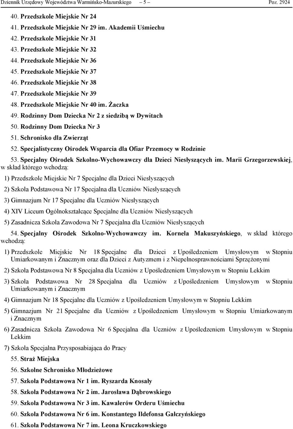 Rodzinny Dom Dziecka Nr 2 z siedzibą w Dywitach 50. Rodzinny Dom Dziecka Nr 3 51. Schronisko dla Zwierząt 52. Specjalistyczny Ośrodek Wsparcia dla Ofiar Przemocy w Rodzinie 53.