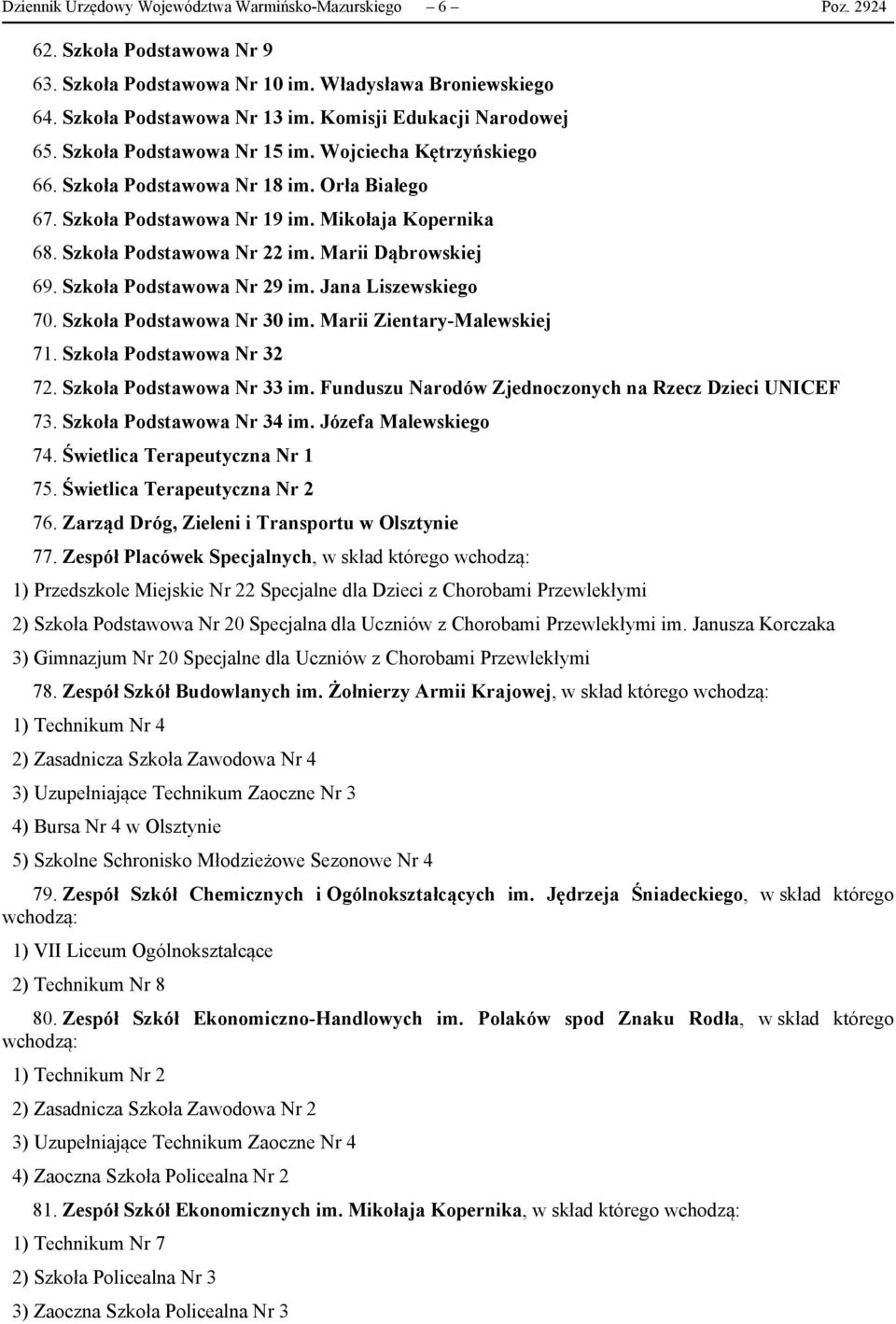 Szkoła Podstawowa Nr 22 im. Marii Dąbrowskiej 69. Szkoła Podstawowa Nr 29 im. Jana Liszewskiego 70. Szkoła Podstawowa Nr 30 im. Marii Zientary-Malewskiej 71. Szkoła Podstawowa Nr 32 72.