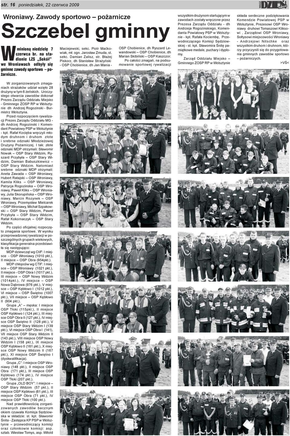 Uroczystego otwarcia zawodów dokona³ Prezes Zarz¹du Oddzia³u Miejsko - Gminnego ZOSP RP w Wolsztynie dh Andrzej Rogozinski - Burmistrz Wolsztyna.