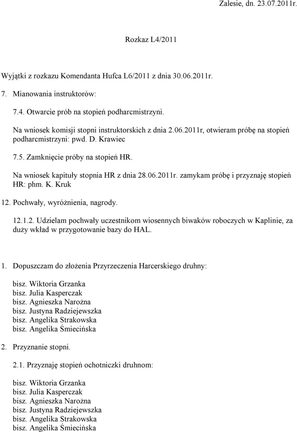 06.2011r. zamykam próbę i przyznaję stopień HR: phm. K. Kruk 12. Pochwały, wyróżnienia, nagrody. 12.1.2. Udzielam pochwały uczestnikom wiosennych biwaków roboczych w Kaplinie, za duży wkład w przygotowanie bazy do HAL.