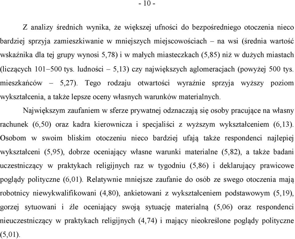 Tego rodzaju otwartości wyraźnie sprzyja wyższy poziom wykształcenia, a także lepsze oceny własnych warunków materialnych.