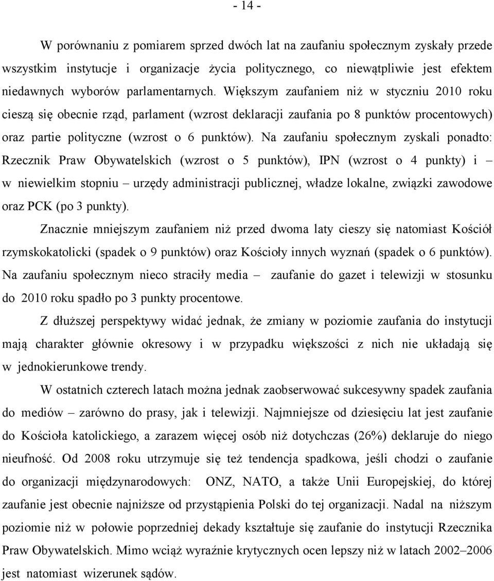 Na zaufaniu społecznym zyskali ponadto: Rzecznik Praw Obywatelskich (wzrost o 5 punktów), IPN (wzrost o 4 punkty) i w niewielkim stopniu urzędy administracji publicznej, władze lokalne, związki