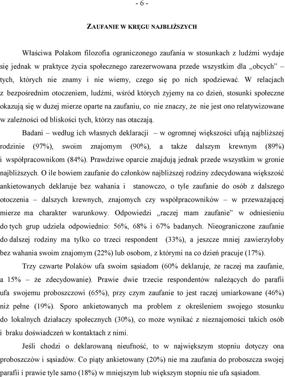 W relacjach z bezpośrednim otoczeniem, ludźmi, wśród których żyjemy na co dzień, stosunki społeczne okazują się w dużej mierze oparte na zaufaniu, co nie znaczy, że nie jest ono relatywizowane w