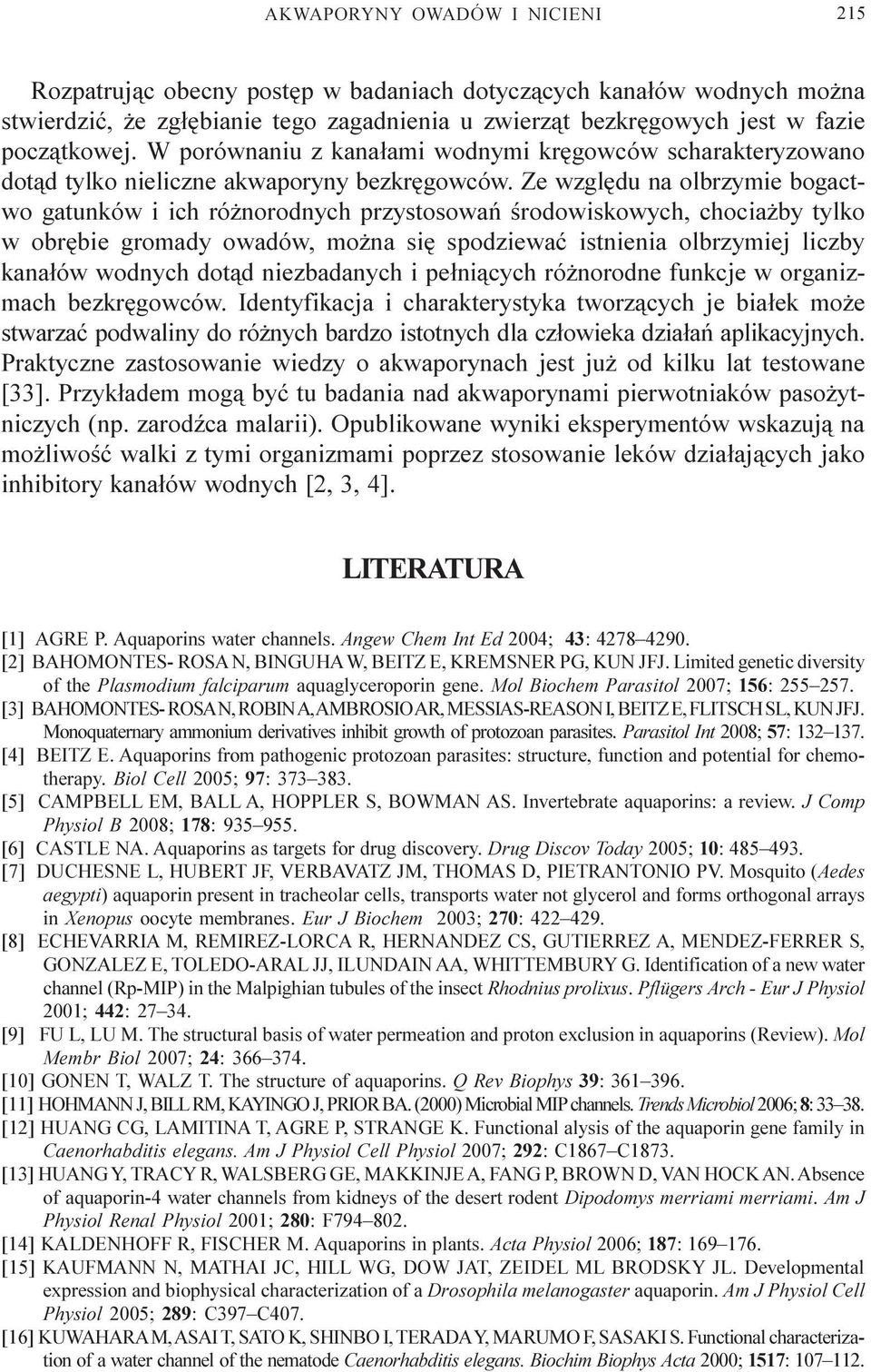 Ze wzglêdu na olbrzymie bogactwo gatunków i ich ró norodnych przystosowañ œrodowiskowych, chocia by tylko w obrêbie gromady owadów, mo na siê spodziewaæ istnienia olbrzymiej liczby kana³ów wodnych