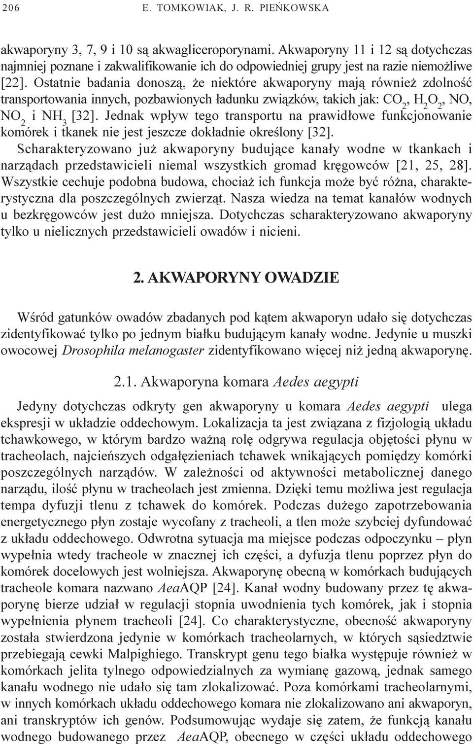 Ostatnie badania donosz¹, e niektóre akwaporyny maj¹ równie zdolnoœæ transportowania innych, pozbawionych ³adunku zwi¹zków, takich jak: CO 2, H 2 O 2, NO, NO 2 i NH 3 [32].