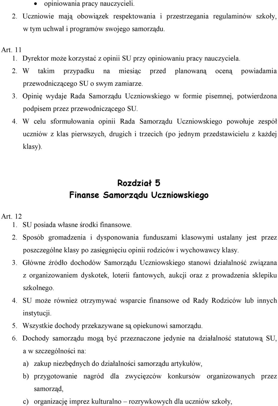 Opinię wydaje Rada Samorządu Uczniowskiego w formie pisemnej, potwierdzona podpisem przez przewodniczącego SU. 4.