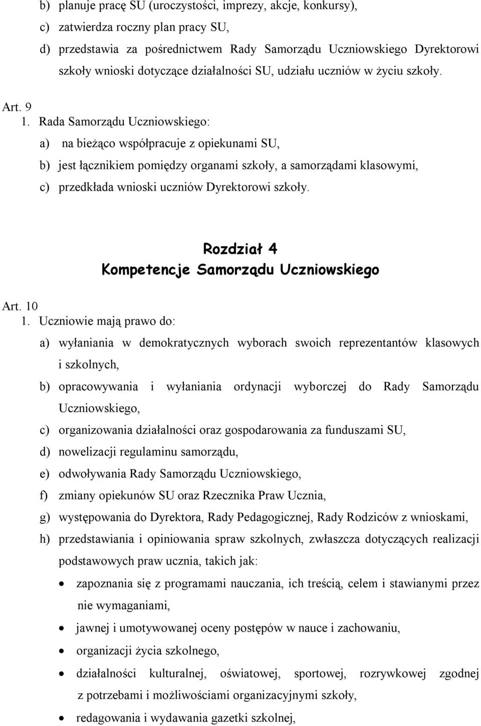 Rada Samorządu Uczniowskiego: a) na bieżąco współpracuje z opiekunami SU, b) jest łącznikiem pomiędzy organami szkoły, a samorządami klasowymi, c) przedkłada wnioski uczniów Dyrektorowi szkoły.