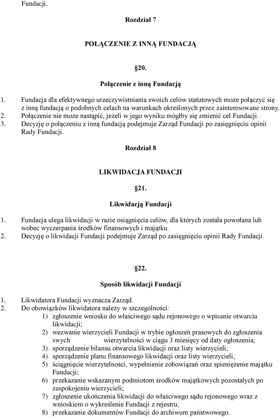 Połączenie nie może nastąpić, jeżeli w jego wyniku mógłby się zmienić cel Fundacji. 3. Decyzję o połączeniu z inną fundacją podejmuje Zarząd Fundacji po zasięgnięciu opinii Rady Fundacji.