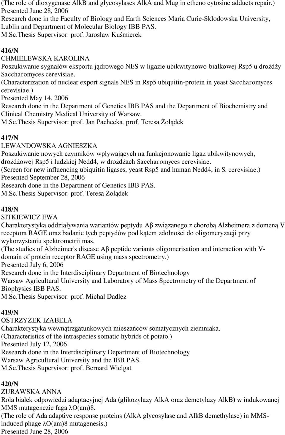 Jarosław Kuśmierek 416/N CHMIELEWSKA KAROLINA Poszukiwanie sygnałów eksportu jądrowego NES w ligazie ubikwitynowo-białkowej Rsp5 u drożdży Saccharomyces cerevisiae.