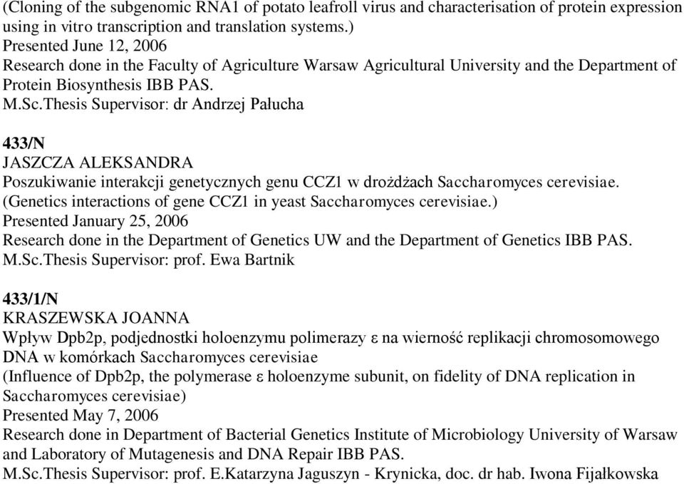 Thesis Supervisor: dr Andrzej Pałucha 433/N JASZCZA ALEKSANDRA Poszukiwanie interakcji genetycznych genu CCZ1 w drożdżach Saccharomyces cerevisiae.