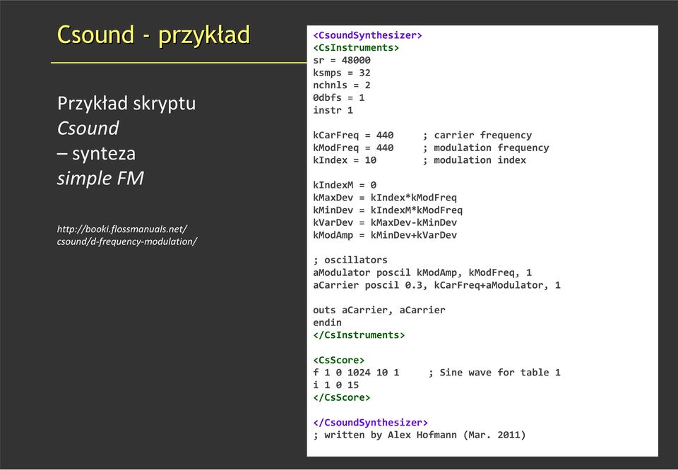 modulation frequency kindex = 10 ; modulation index kindexm = 0 kmaxdev = kindex*kmodfreq kmindev = kindexm*kmodfreq kvardev = kmaxdev-kmindev kmodamp = kmindev+kvardev ;