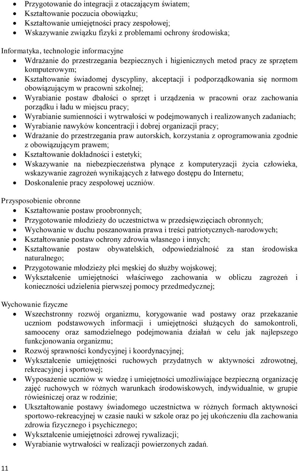 się normom obowiązującym w pracowni szkolnej; Wyrabianie postaw dbałości o sprzęt i urządzenia w pracowni oraz zachowania porządku i ładu w miejscu pracy; Wyrabianie sumienności i wytrwałości w