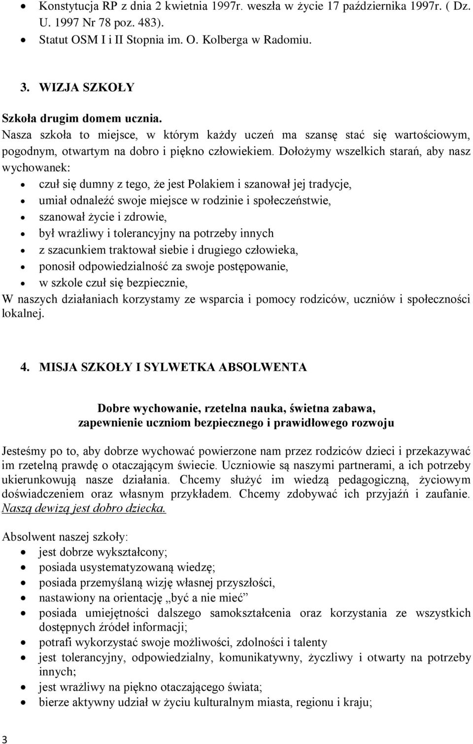 Dołożymy wszelkich starań, aby nasz wychowanek: czuł się dumny z tego, że jest Polakiem i szanował jej tradycje, umiał odnaleźć swoje miejsce w rodzinie i społeczeństwie, szanował życie i zdrowie,