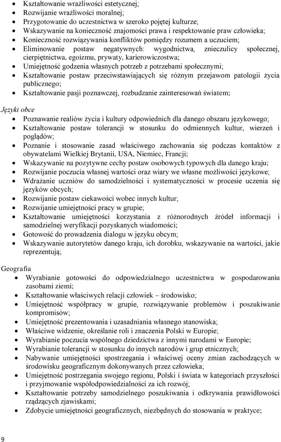 Umiejętność godzenia własnych potrzeb z potrzebami społecznymi; Kształtowanie postaw przeciwstawiających się różnym przejawom patologii życia publicznego; Kształtowanie pasji poznawczej, rozbudzanie