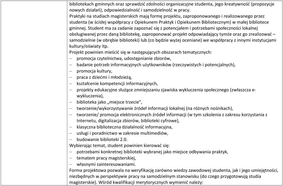 Student ma za zadanie zapoznać się z potencjałem i potrzebami społeczności lokalnej obsługiwanej przez daną bibliotekę, zaproponować projekt odpowiadający tymże oraz go zrealizować samodzielnie (w