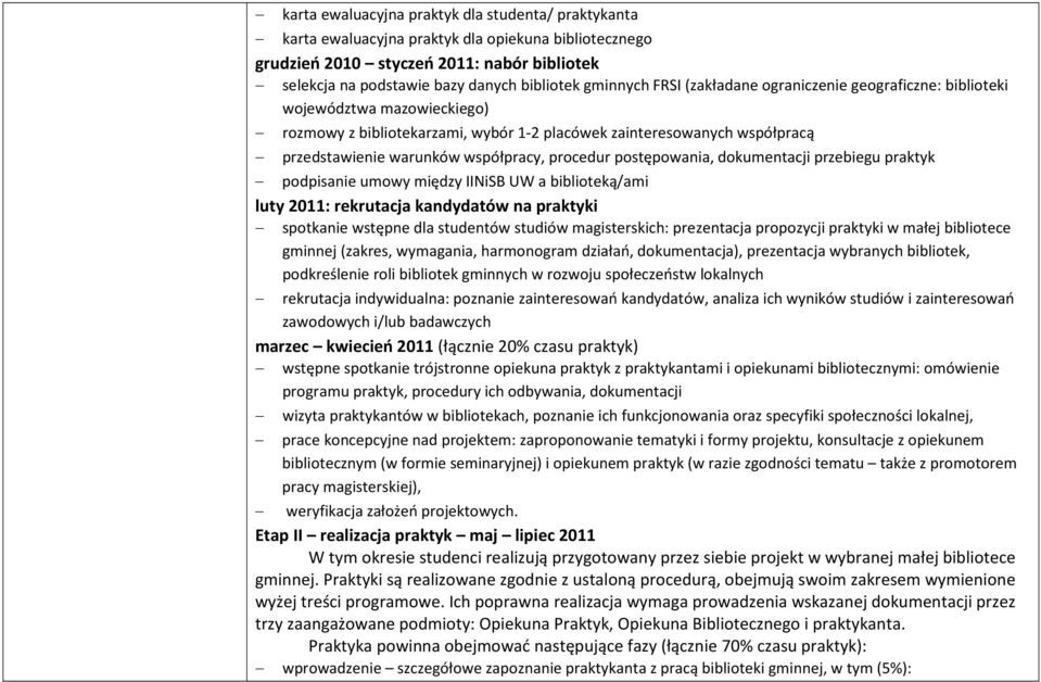 procedur postępowania, dokumentacji przebiegu praktyk podpisanie umowy między IINiSB UW a biblioteką/ami luty 2011: rekrutacja kandydatów na praktyki spotkanie wstępne dla studentów studiów