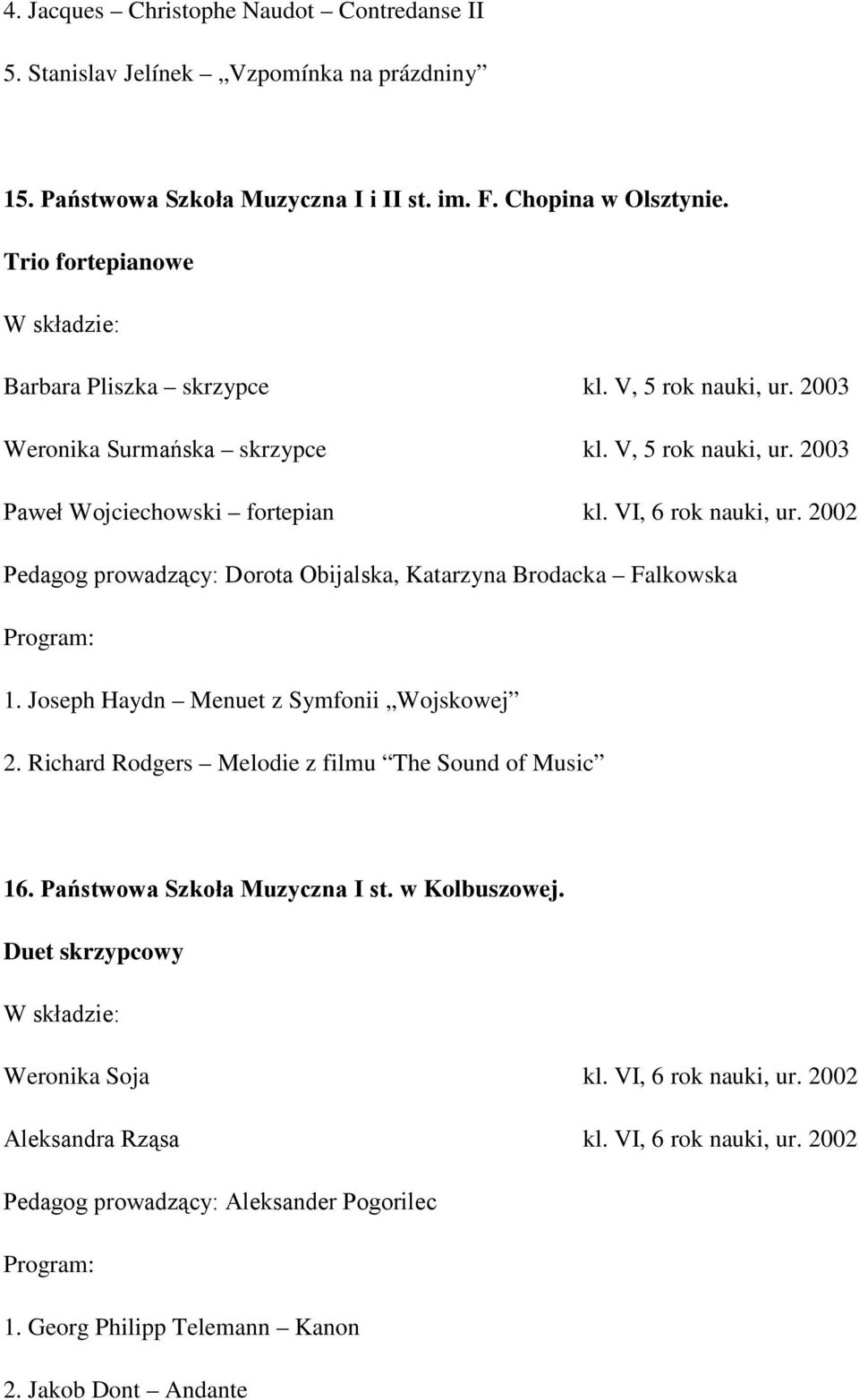 2002 Pedagog prowadzący: Dorota Obijalska, Katarzyna Brodacka Falkowska 1. Joseph Haydn Menuet z Symfonii Wojskowej 2. Richard Rodgers Melodie z filmu The Sound of Music 16.