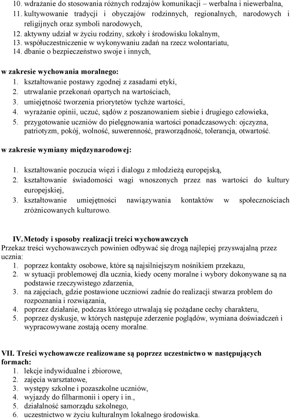 dbanie o bezpieczeństwo swoje i innych, w zakresie wychowania moralnego: 1. kształtowanie postawy zgodnej z zasadami etyki, 2. utrwalanie przekonań opartych na wartościach, 3.