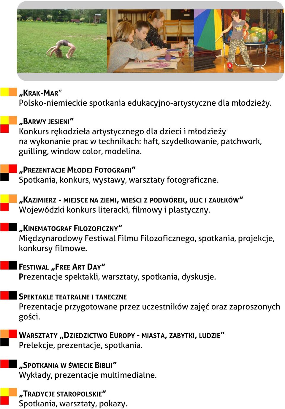 PREZENTACJE MŁODEJ FOTOGRAFII Spotkania, konkurs, wystawy, warsztaty fotograficzne. KAZIMIERZ - MIEJSCE NA ZIEMI, WIEŚCI Z PODWÓREK, ULIC I ZAUŁKÓW Wojewódzki konkurs literacki, filmowy i plastyczny.