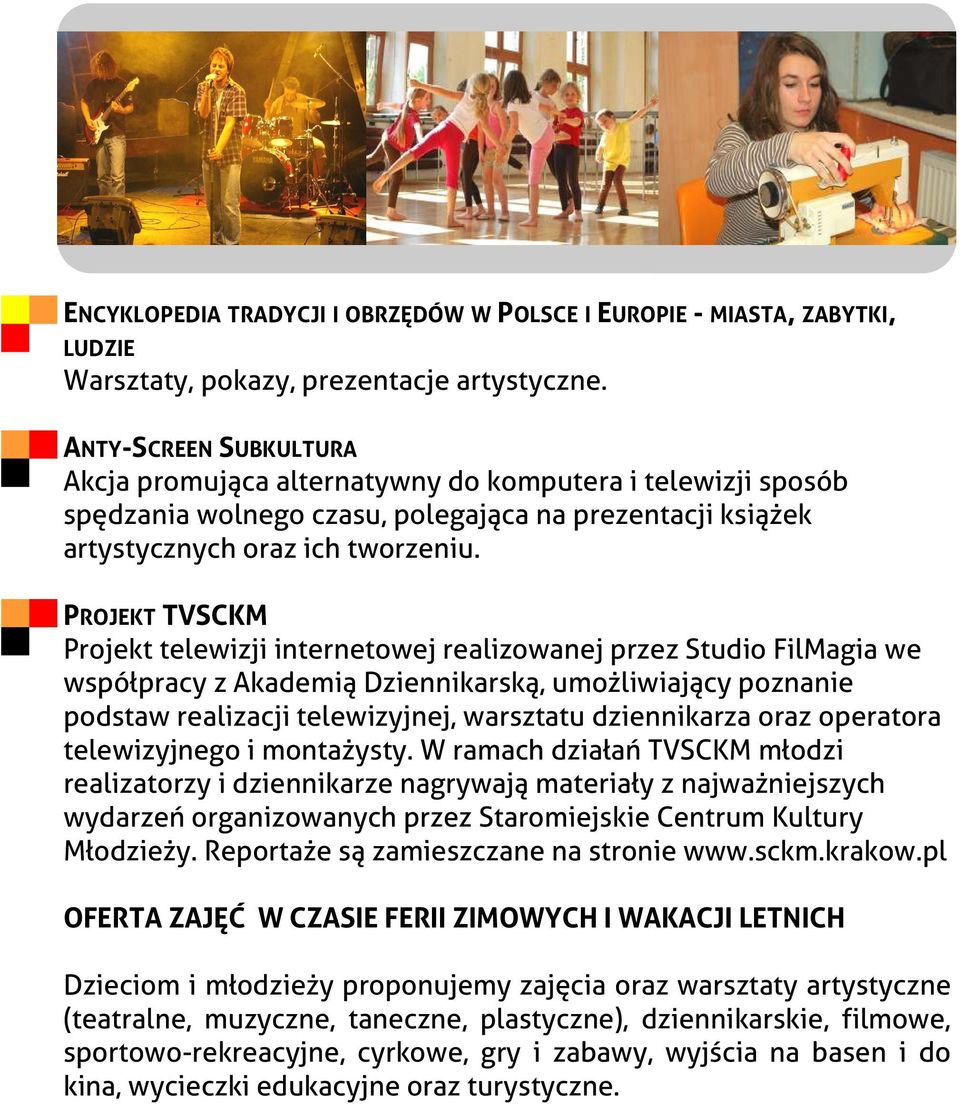 PROJEKT TVSCKM Projekt telewizji internetowej realizowanej przez Studio FilMagia we współpracy z Akademią Dziennikarską, umożliwiający poznanie podstaw realizacji telewizyjnej, warsztatu dziennikarza