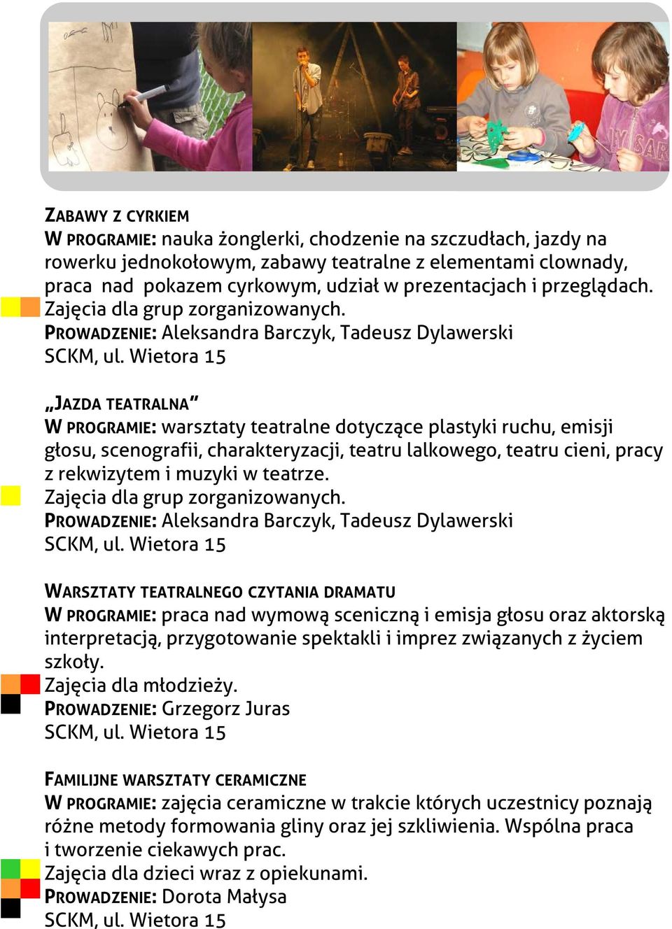 PROWADZENIE: Aleksandra Barczyk, Tadeusz Dylawerski JAZDA TEATRALNA W PROGRAMIE: warsztaty teatralne dotyczące plastyki ruchu, emisji głosu, scenografii, charakteryzacji, teatru lalkowego, teatru