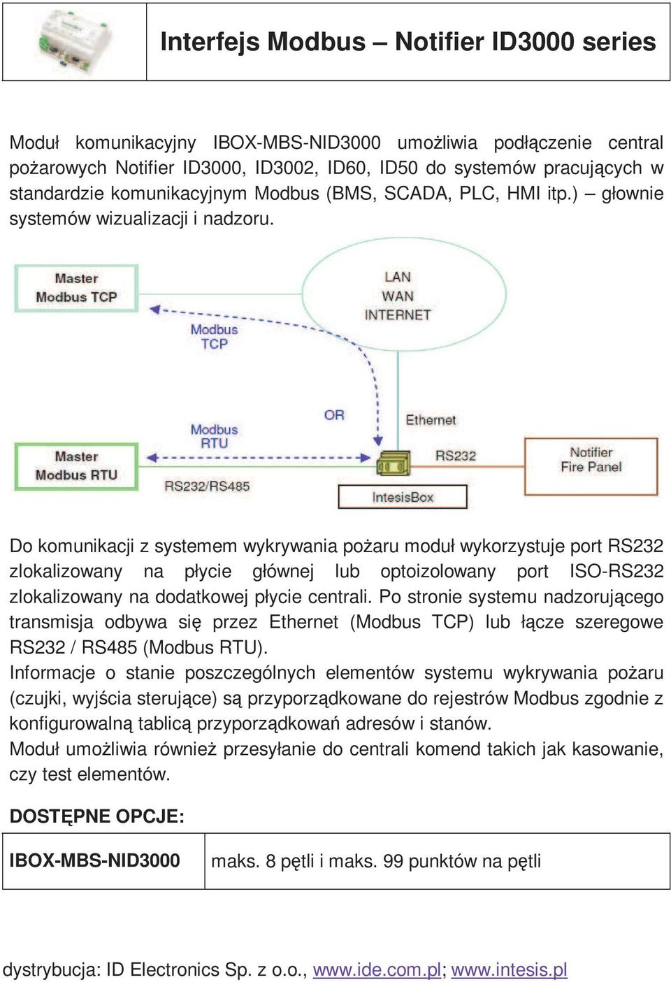 Do komunikacji z systemem wykrywania poŝaru moduł wykorzystuje port RS232 zlokalizowany na płycie głównej lub optoizolowany port ISO-RS232 zlokalizowany na dodatkowej płycie centrali.