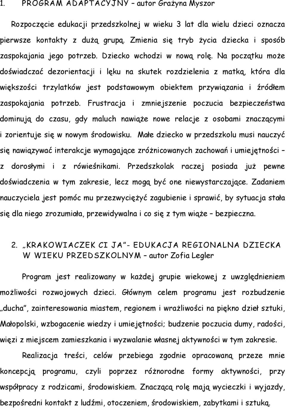 Na początku moŝe doświadczać dezorientacji i lęku na skutek rozdzielenia z matką, która dla większości trzylatków jest podstawowym obiektem przywiązania i źródłem zaspokajania potrzeb.