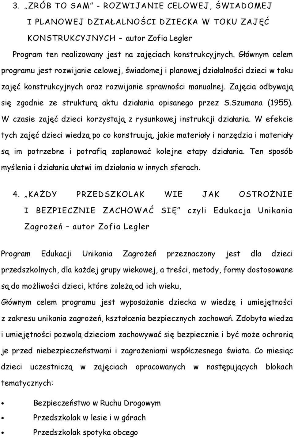 Zajęcia odbywają się zgodnie ze strukturą aktu działania opisanego przez S.Szumana (1955). W czasie zajęć dzieci korzystają z rysunkowej instrukcji działania.