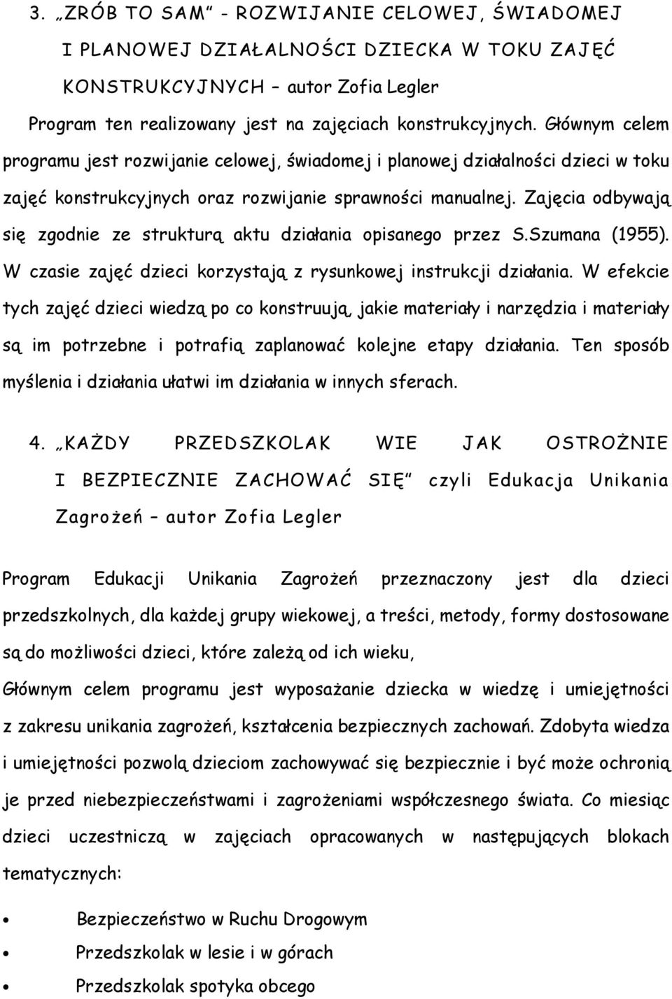 Zajęcia odbywają się zgodnie ze strukturą aktu działania opisanego przez S.Szumana (1955). W czasie zajęć dzieci korzystają z rysunkowej instrukcji działania.