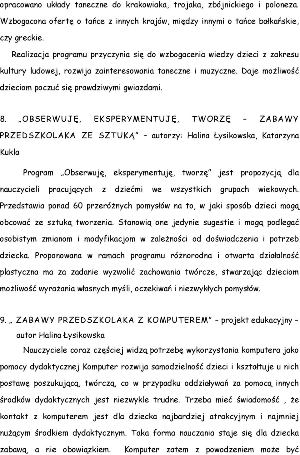 OBSERWUJĘ, EKSPERYMENTUJĘ, TWORZĘ ZABAWY PRZEDSZKOLAKA ZE SZTUKĄ autorzy: Halina Łysikowska, Katarzyna Kukla Program Obserwuję, eksperymentuję, tworzę jest propozycją dla nauczycieli pracujących z