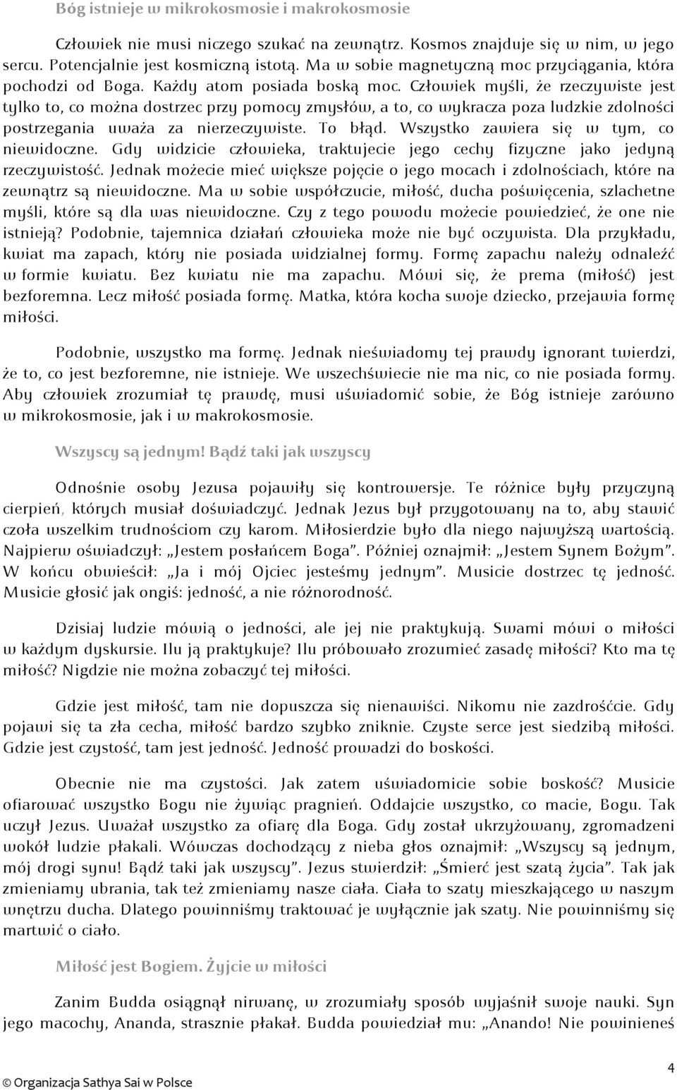 Człowiek myśli, że rzeczywiste jest tylko to, co można dostrzec przy pomocy zmysłów, a to, co wykracza poza ludzkie zdolności postrzegania uważa za nierzeczywiste. To błąd.