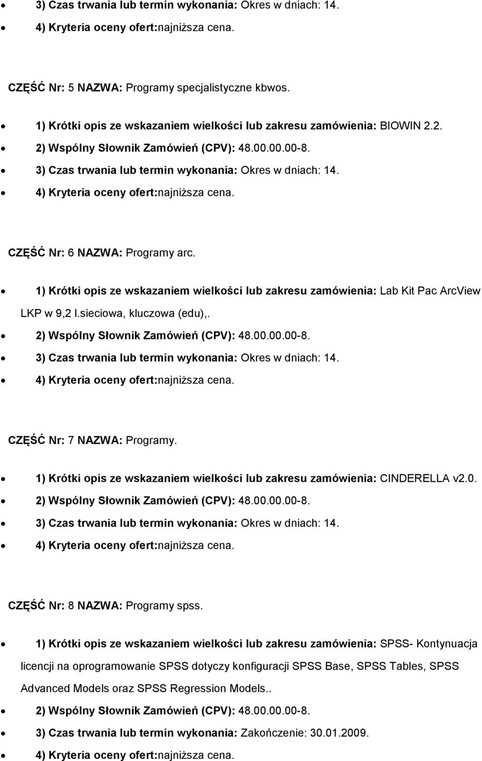 1) Krótki opis ze wskazaniem wielkości lub zakresu zamówienia: CINDERELLA v2.0. CZĘŚĆ Nr: 8 NAZWA: Programy spss.
