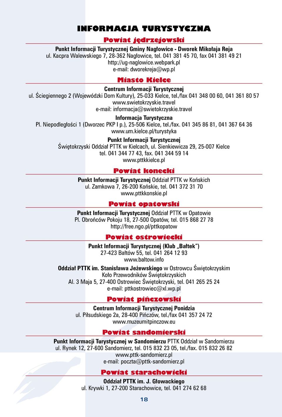 /fax 041 348 00 60, 041 361 80 57 www.swietokrzyskie.travel e-mail: informacja@swietokrzyskie.travel Informacja Turystyczna Pl. Niepodległości 1 (Dworzec PKP I p.), 25-506 Kielce, tel./fax. 041 345 86 81, 041 367 64 36 www.