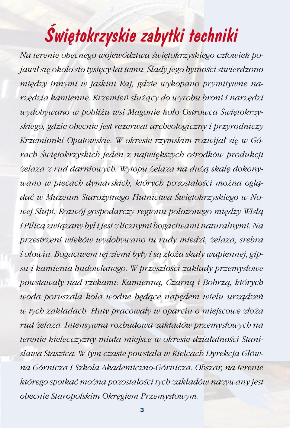 Krzemień służący do wyrobu broni i narzędzi wydobywano w pobliżu wsi Magonie koło Ostrowca Świętokrzyskiego, gdzie obecnie jest rezerwat archeologiczny i przyrodniczy Krzemionki Opatowskie.