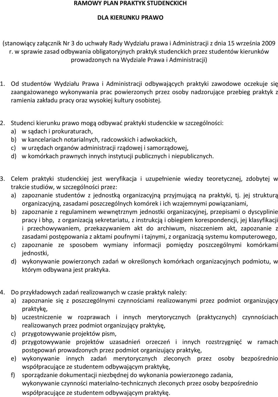 Od studentów Wydziału Prawa i Administracji odbywających praktyki zawodowe oczekuje się zaangażowanego wykonywania prac powierzonych przez osoby nadzorujące przebieg praktyk z ramienia zakładu pracy