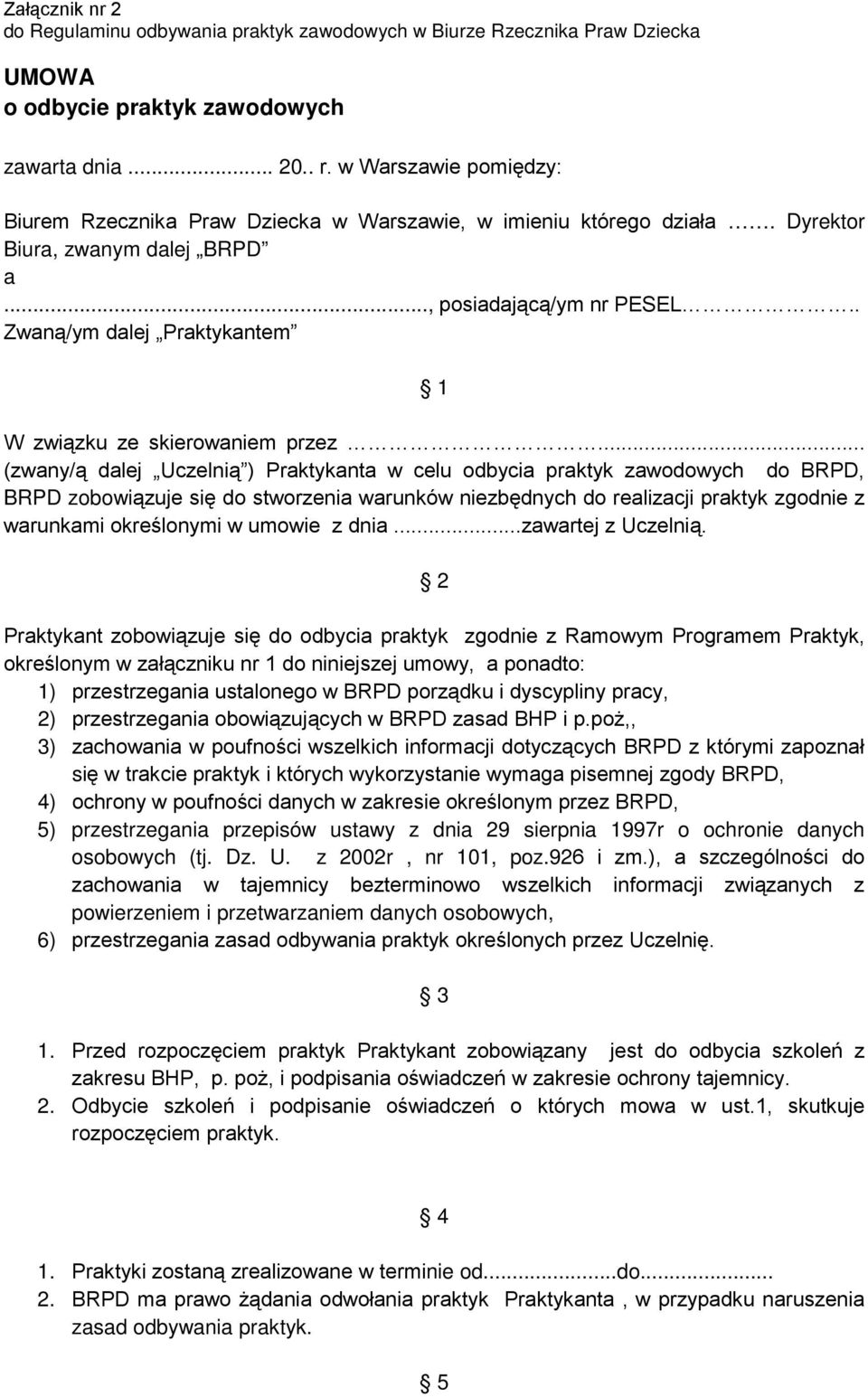 .. (zwany/ą dalej Uczelnią ) Praktykanta w celu odbycia praktyk zawodowych do BRPD, BRPD zobowiązuje się do stworzenia warunków niezbędnych do realizacji praktyk zgodnie z warunkami określonymi w