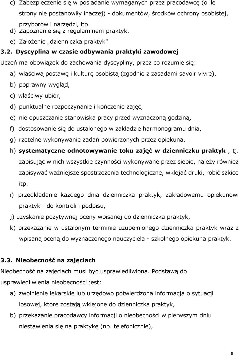 Dyscyplina w czasie odbywania praktyki zawodowej Uczeń ma obowiązek do zachowania dyscypliny, przez co rozumie się: a) właściwą postawę i kulturę osobistą (zgodnie z zasadami savoir vivre), b)