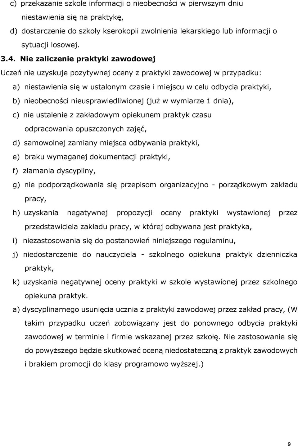 nieusprawiedliwionej (już w wymiarze 1 dnia), c) nie ustalenie z zakładowym opiekunem praktyk czasu odpracowania opuszczonych zajęć, d) samowolnej zamiany miejsca odbywania praktyki, e) braku