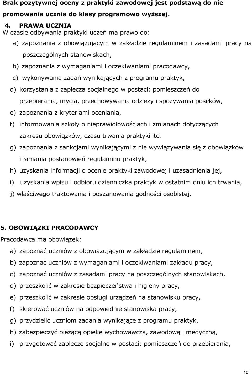 oczekiwaniami pracodawcy, c) wykonywania zadań wynikających z programu praktyk, d) korzystania z zaplecza socjalnego w postaci: pomieszczeń do przebierania, mycia, przechowywania odzieży i spożywania