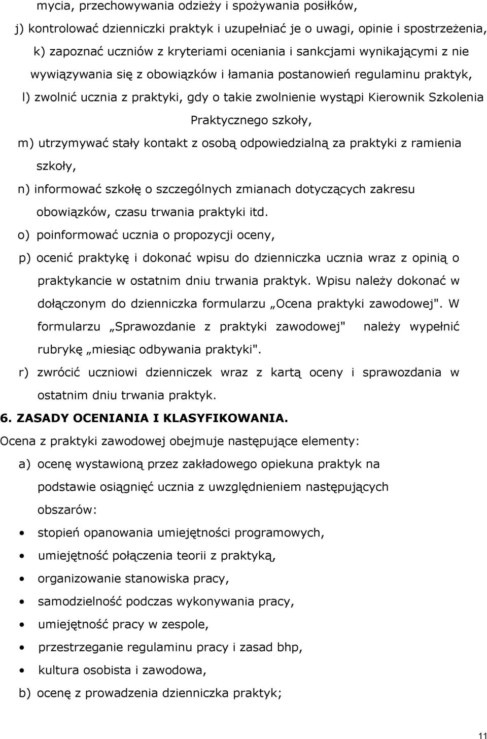 utrzymywać stały kontakt z osobą odpowiedzialną za praktyki z ramienia szkoły, n) informować szkołę o szczególnych zmianach dotyczących zakresu obowiązków, czasu trwania praktyki itd.