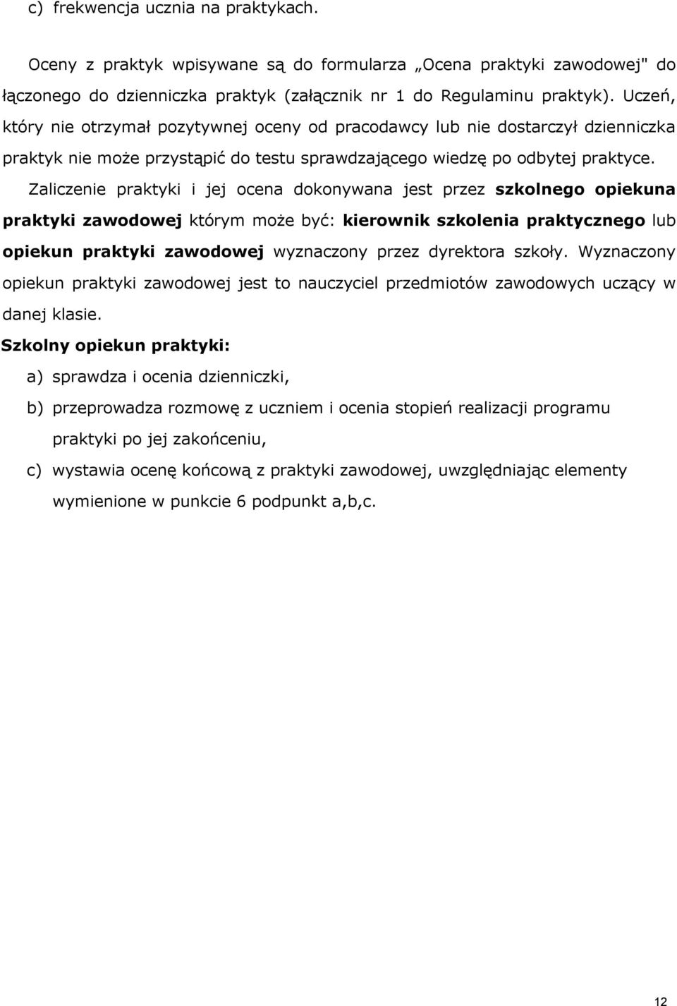 Zaliczenie praktyki i jej ocena dokonywana jest przez szkolnego opiekuna praktyki zawodowej którym może być: kierownik szkolenia praktycznego lub opiekun praktyki zawodowej wyznaczony przez dyrektora