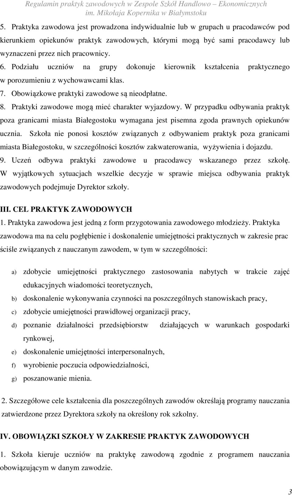 Praktyki zawodowe mogą mieć charakter wyjazdowy. W przypadku odbywania praktyk poza granicami miasta Białegostoku wymagana jest pisemna zgoda prawnych opiekunów ucznia.