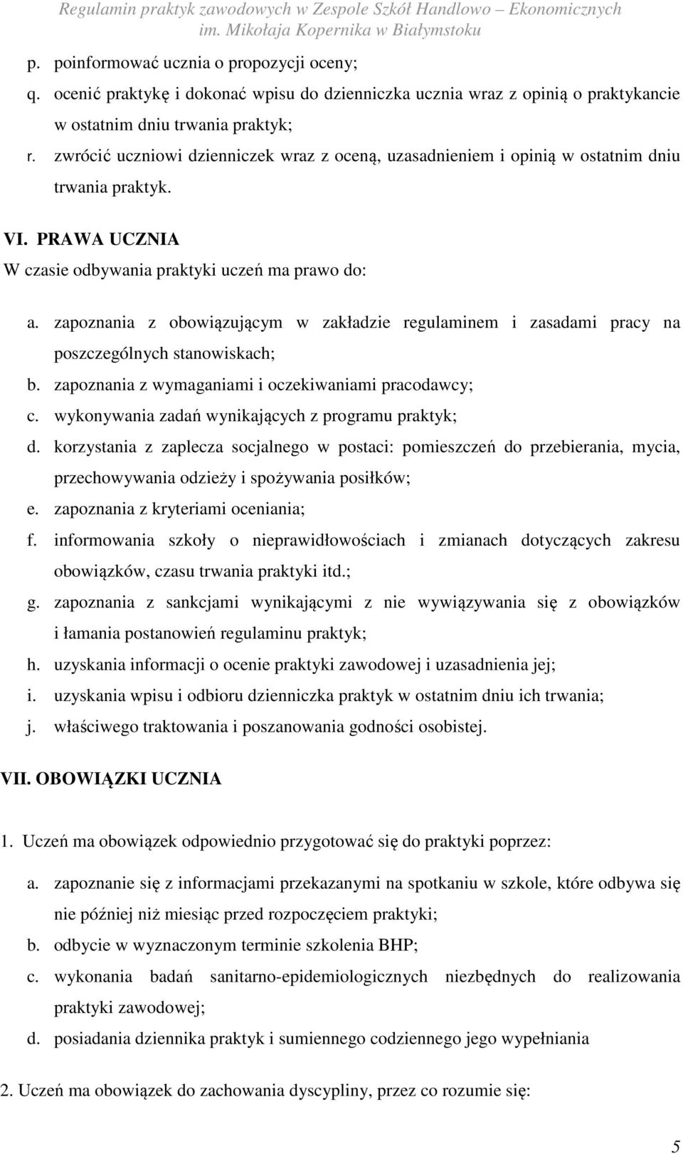 zapoznania z obowiązującym w zakładzie regulaminem i zasadami pracy na poszczególnych stanowiskach; b. zapoznania z wymaganiami i oczekiwaniami pracodawcy; c.