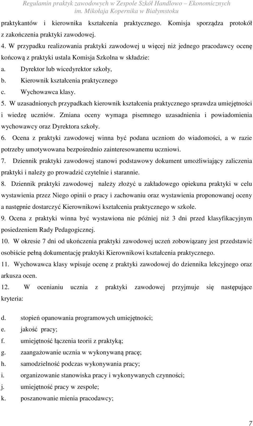 Kierownik kształcenia praktycznego c. Wychowawca klasy. 5. W uzasadnionych przypadkach kierownik kształcenia praktycznego sprawdza umiejętności i wiedzę uczniów.