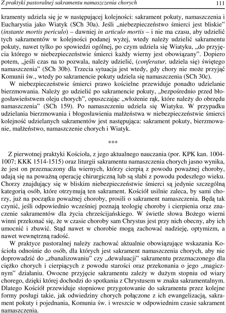 sakramentu pokuty, nawet tylko po spowiedzi ogólnej, po czym udziela się Wiatyku, do przyjęcia którego w niebezpieczeństwie śmierci każdy wierny jest obowiązany.