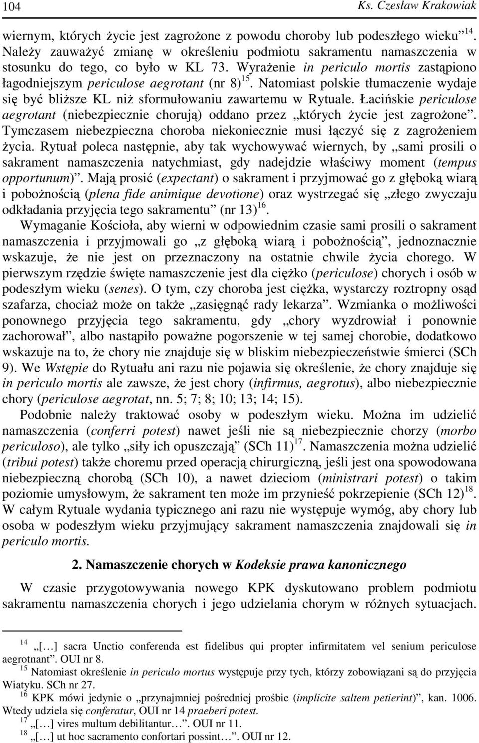 Natomiast polskie tłumaczenie wydaje się być bliższe KL niż sformułowaniu zawartemu w Rytuale. Łacińskie periculose aegrotant (niebezpiecznie chorują) oddano przez których życie jest zagrożone.