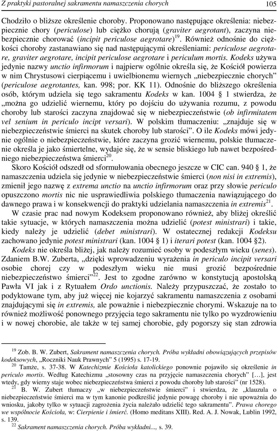 Również odnośnie do ciężkości choroby zastanawiano się nad następującymi określeniami: periculose aegrotare, graviter aegrotare, incipit periculose aegrotare i periculum mortis.